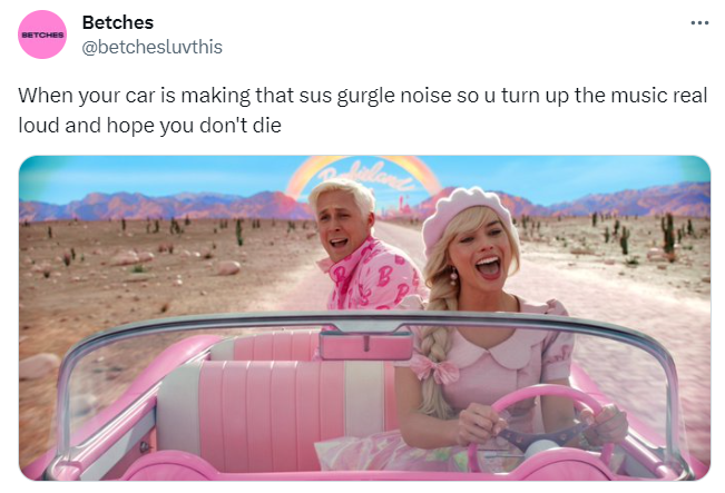 tweet that says "When your car is making that sus gurgle noise so you turn up the music real loud and hope you don't die." Photo shows Barbie and Ken driving in her car, a scene from the Barbie Movie.