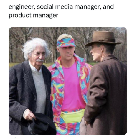 still from Oppenheimer movie set with Einstein, Oppenheimer, and Ken from Barbie movie. Caption says "engineer, social media manager, and product manager."