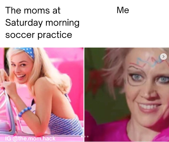 two photos from barbie movie: Barnie on left, Weird Barbie on right. Caption says" moms at Saturday morning soccer practice vs me"