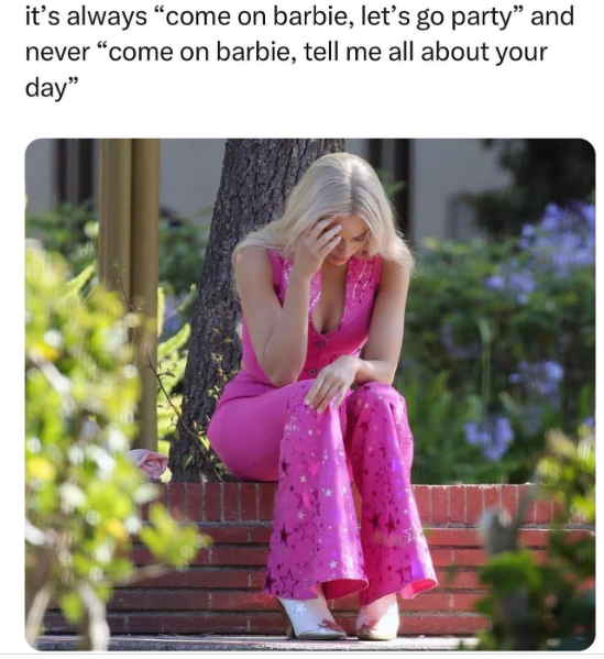still from Barbie movie of Barbie crying. Caption says "It's always 'come on barbie, let's go party,' and never 'come on barbie, tell me all about your day.'"