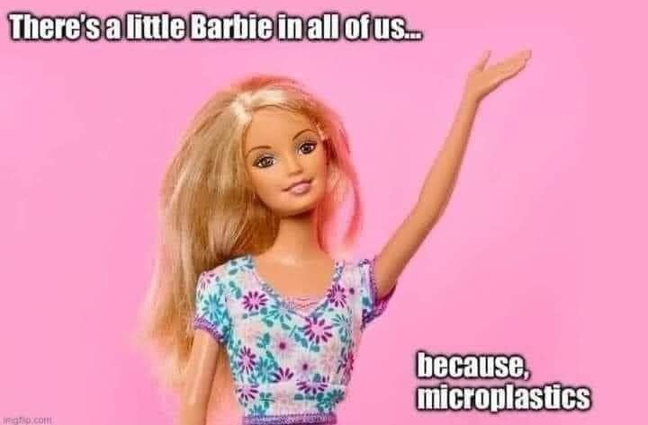 picture of a Barbie doll with one arm up in the air. Caption says "There's a little Barbie in all of us... because microplastics"
