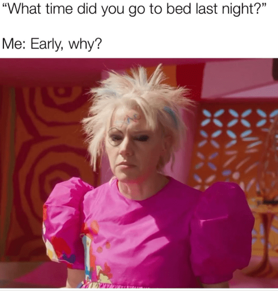 picture of a tired-looking Weird Barbie from the barbie movie. Caption says "what time did you go to bed last night? Me, early, why?"