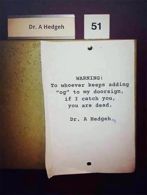 professor Dr. A Hedgeh posted note on his door asking people to stop adding "og" to the end of his name. Someone added an "og" to the end of his name on his note.