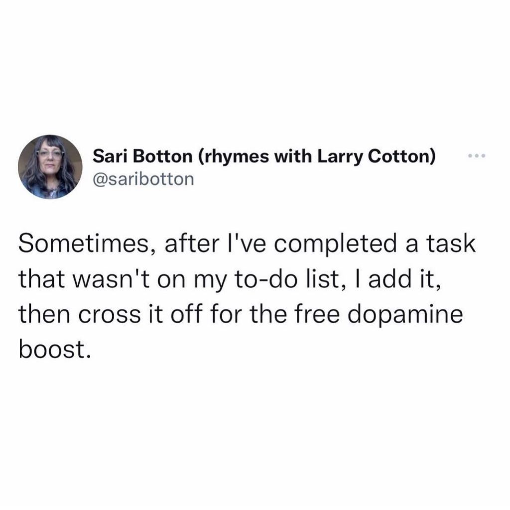 meme says "sometimes, after I've completed a task that wasn't on my to do list, I add it, then cross it off just for the free dopamine."