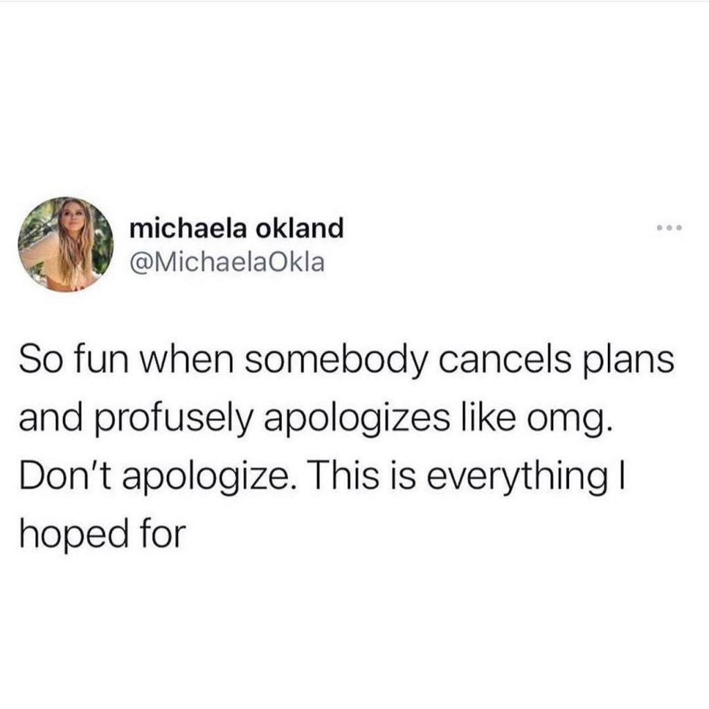 text says: so fun when somebody cancels plans and profusely apologizes like omg. Don't apologize. this is everything I hoped for.'