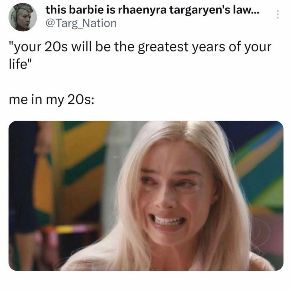 Caption says "your 20s will be the greatest years of your life, me in my 20s:" photo of Margot Robbie as Barbie, crying. 